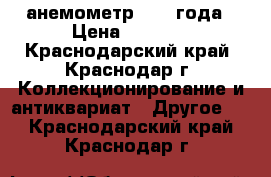 анемометр 1985 года › Цена ­ 1 200 - Краснодарский край, Краснодар г. Коллекционирование и антиквариат » Другое   . Краснодарский край,Краснодар г.